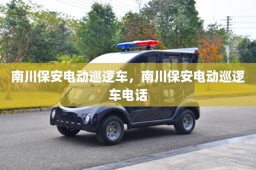 南川保安电动巡逻车，南川保安电动巡逻车电话